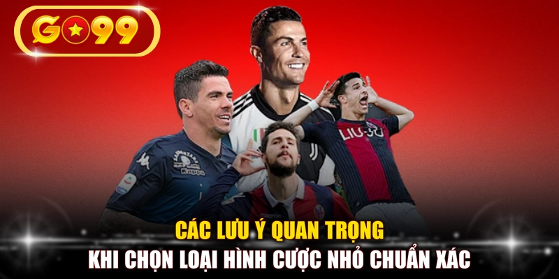 Các lưu ý quan trọng khi chọn loại hình cược nhỏ chuẩn xác