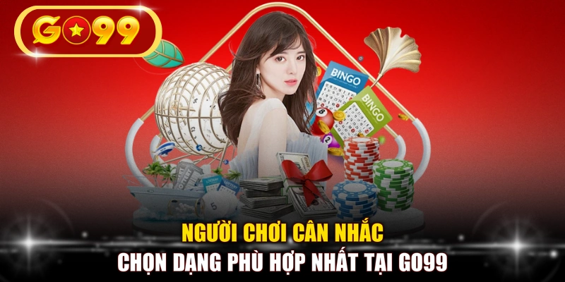 Người chơi cân nhắc chọn dạng phù hợp nhất tại GO99