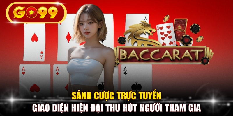 Sảnh cược trực tuyến giao diện hiện đại thu hút người tham gia