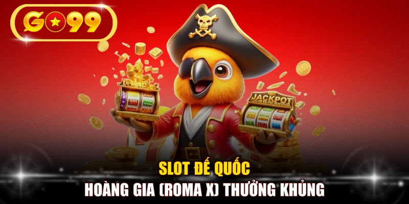 Slot Đế Quốc Hoàng Gia (Roma X) thưởng khủng