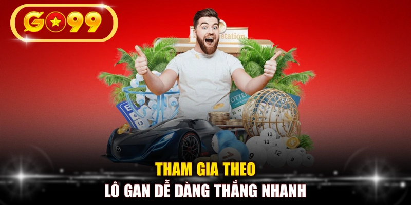 Tham gia theo lô gan dễ dàng thắng nhanh
