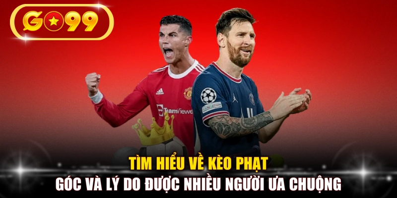 Tìm hiểu về kèo phạt góc và lý do được nhiều người ưa chuộng
