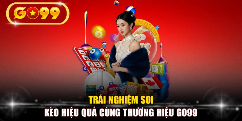 Trải nghiệm soi kèo hiệu quả cùng thương hiệu GO99